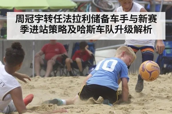 周冠宇转任法拉利储备车手与新赛季进站策略及哈斯车队升级解析