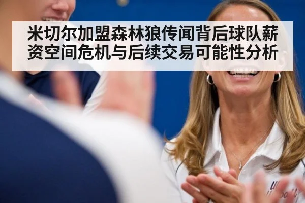 米切尔加盟森林狼传闻背后球队薪资空间危机与后续交易可能性分析